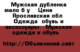 Мужская дубленка мало б.у. › Цена ­ 3 000 - Ярославская обл. Одежда, обувь и аксессуары » Мужская одежда и обувь   